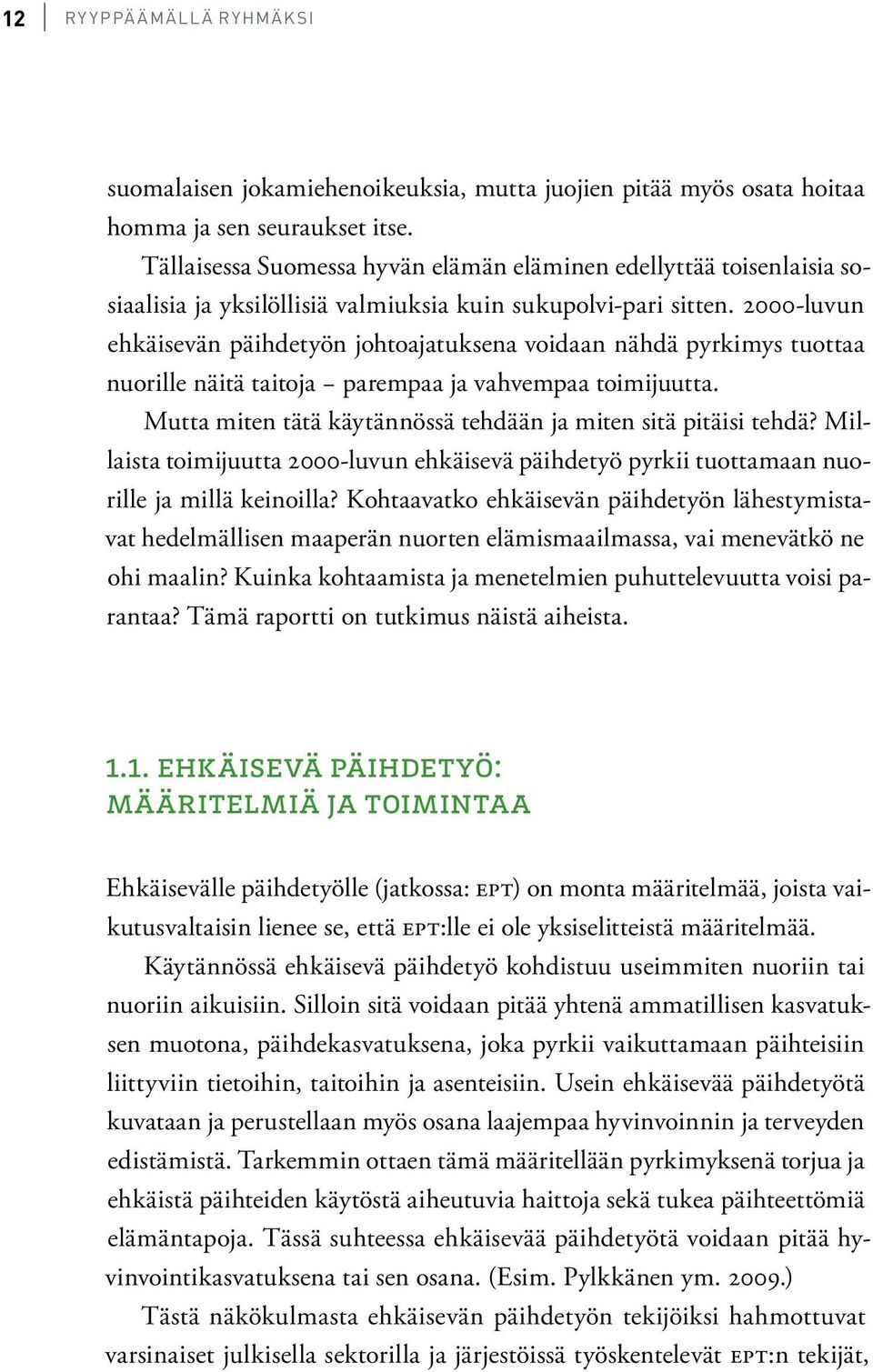 2000-luvun ehkäisevän päihdetyön johtoajatuksena voidaan nähdä pyrkimys tuottaa nuorille näitä taitoja parempaa ja vahvempaa toimijuutta.