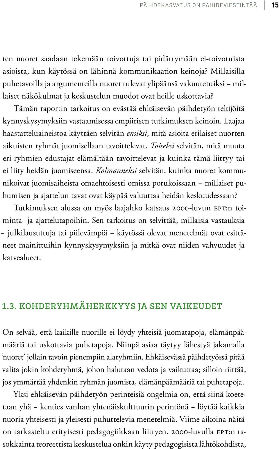 Tämän raportin tarkoitus on evästää ehkäisevän päihdetyön tekijöitä kynnyskysymyksiin vastaamisessa empiirisen tutkimuksen keinoin.