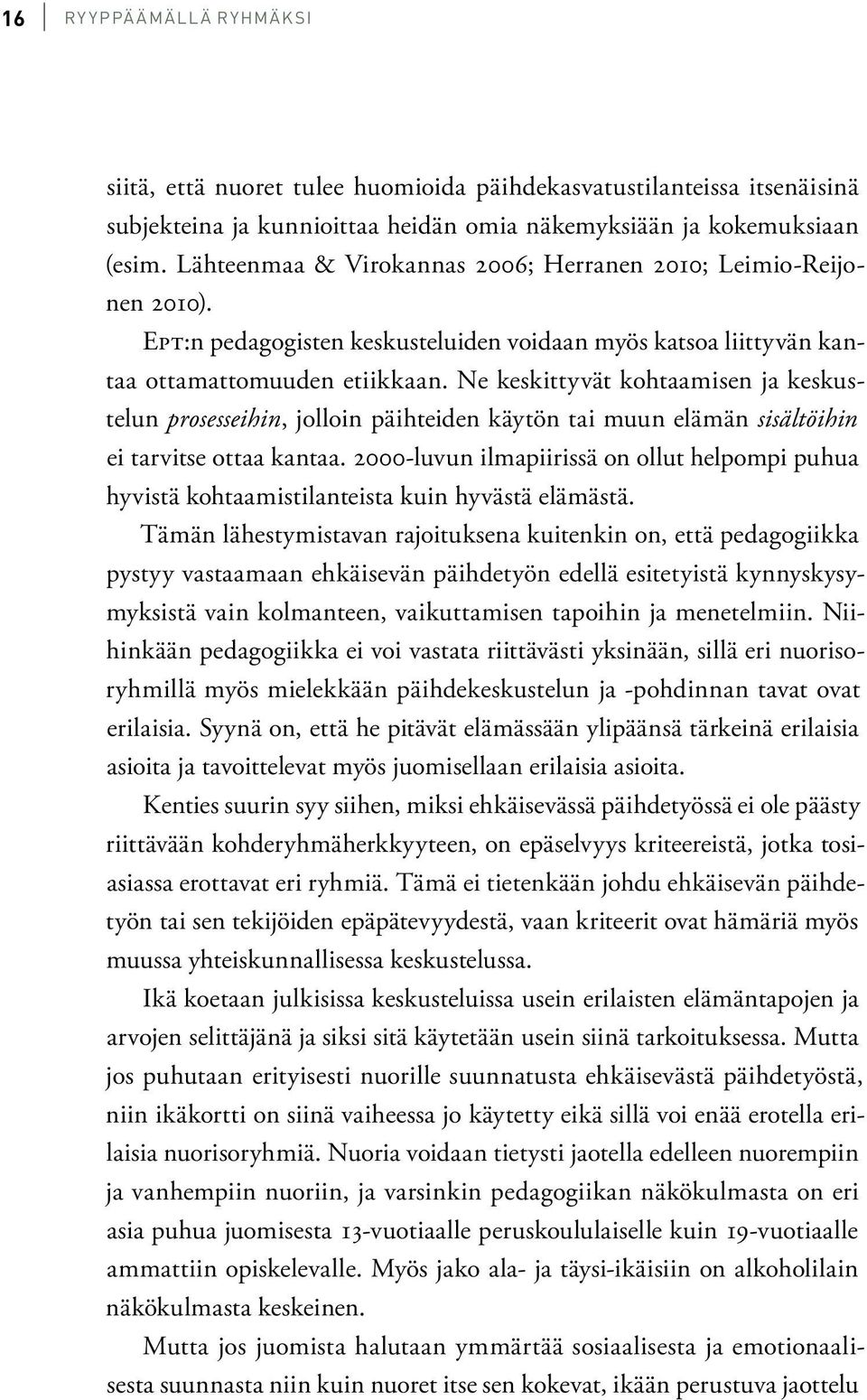 Ne keskittyvät kohtaamisen ja keskustelun prosesseihin, jolloin päihteiden käytön tai muun elämän sisältöihin ei tarvitse ottaa kantaa.