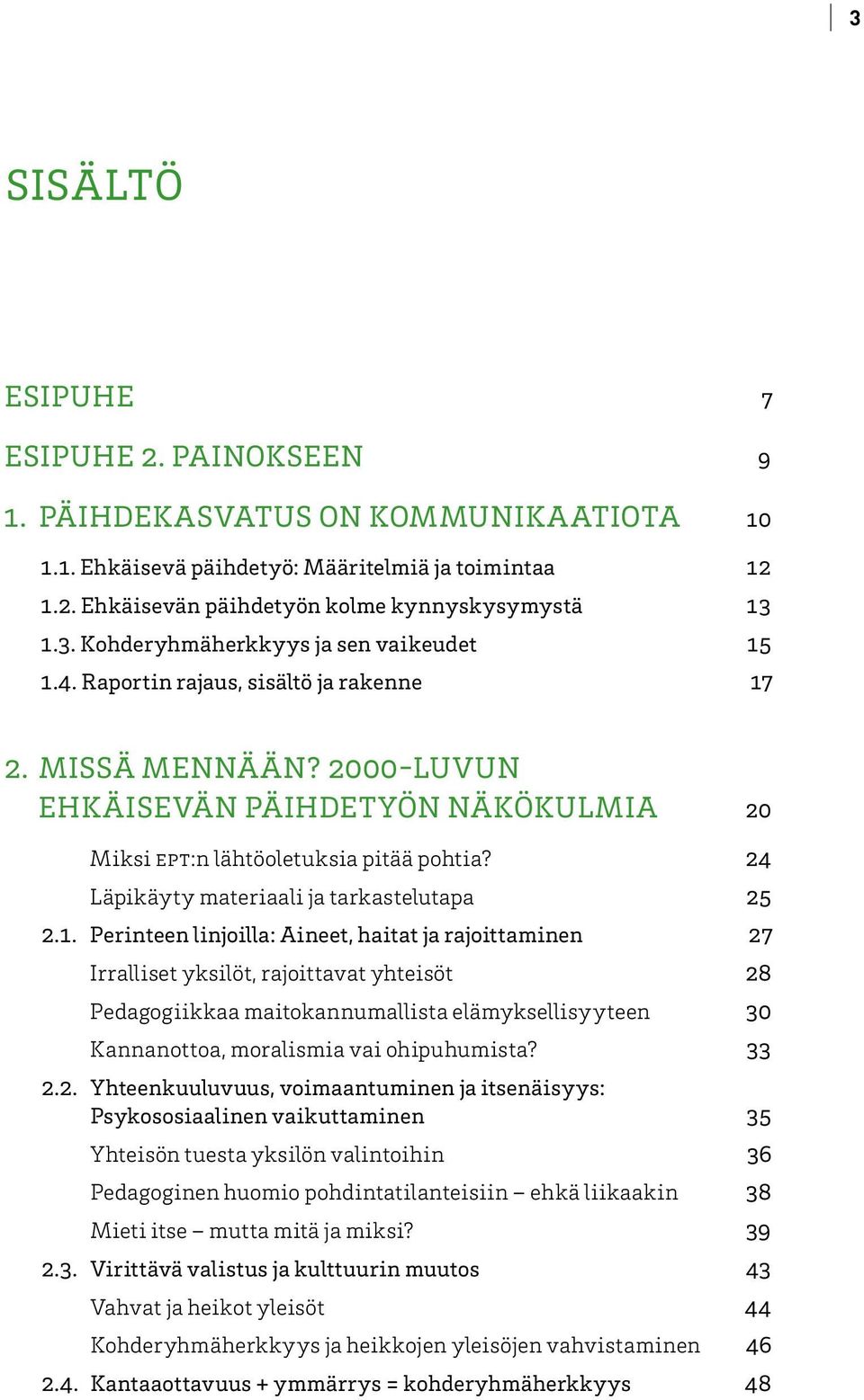 2. Missä mennään? 2000-luvun ehkäisevän päihdetyön näkökulmia 20 Miksi ept:n lähtöoletuksia pitää pohtia? 24 Läpikäyty materiaali ja tarkastelutapa 25 2.1.