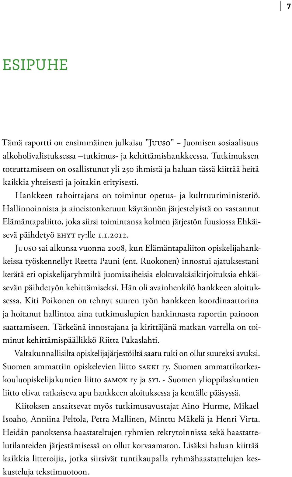 Hallinnoinnista ja aineistonkeruun käytännön järjestelyistä on vastannut Elämäntapaliitto, joka siirsi toimintansa kolmen järjestön fuusiossa Ehkäisevä päihdetyö ehyt ry:lle 1.1.2012.