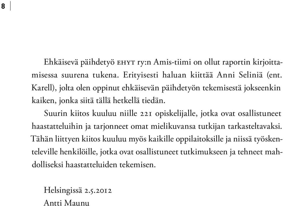 Suurin kiitos kuuluu niille 221 opiskelijalle, jotka ovat osallistuneet haastatteluihin ja tarjonneet omat mielikuvansa tutkijan tarkasteltavaksi.