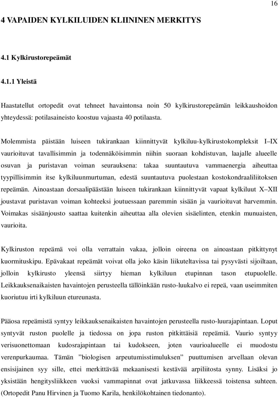 puristavan voiman seurauksena: takaa suuntautuva vammaenergia aiheuttaa tyypillisimmin itse kylkiluunmurtuman, edestä suuntautuva puolestaan kostokondraaliliitoksen repeämän.