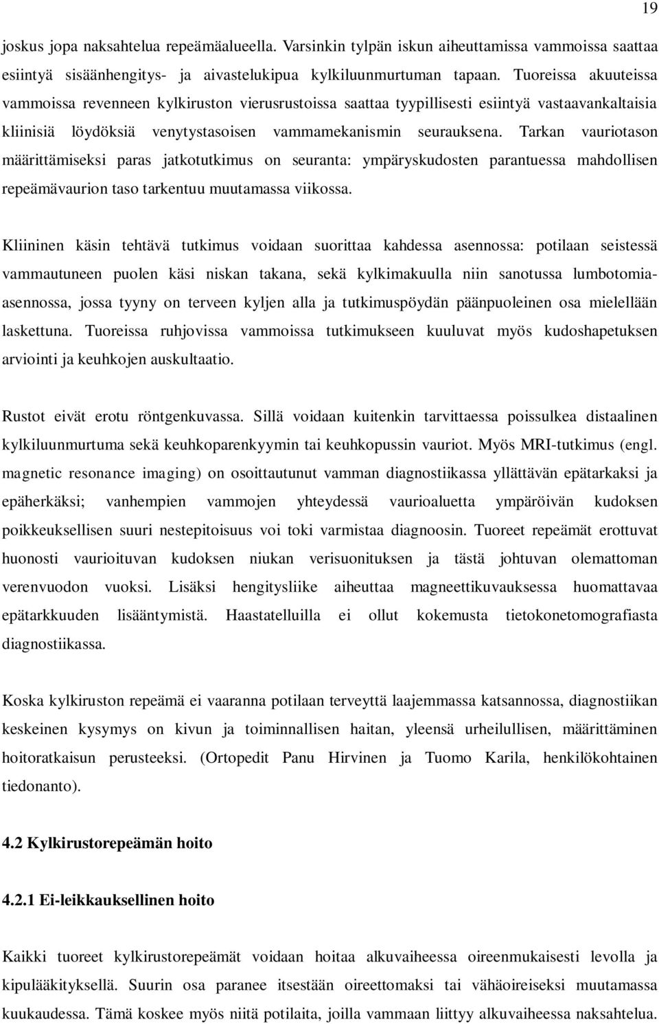 Tarkan vauriotason määrittämiseksi paras jatkotutkimus on seuranta: ympäryskudosten parantuessa mahdollisen repeämävaurion taso tarkentuu muutamassa viikossa.