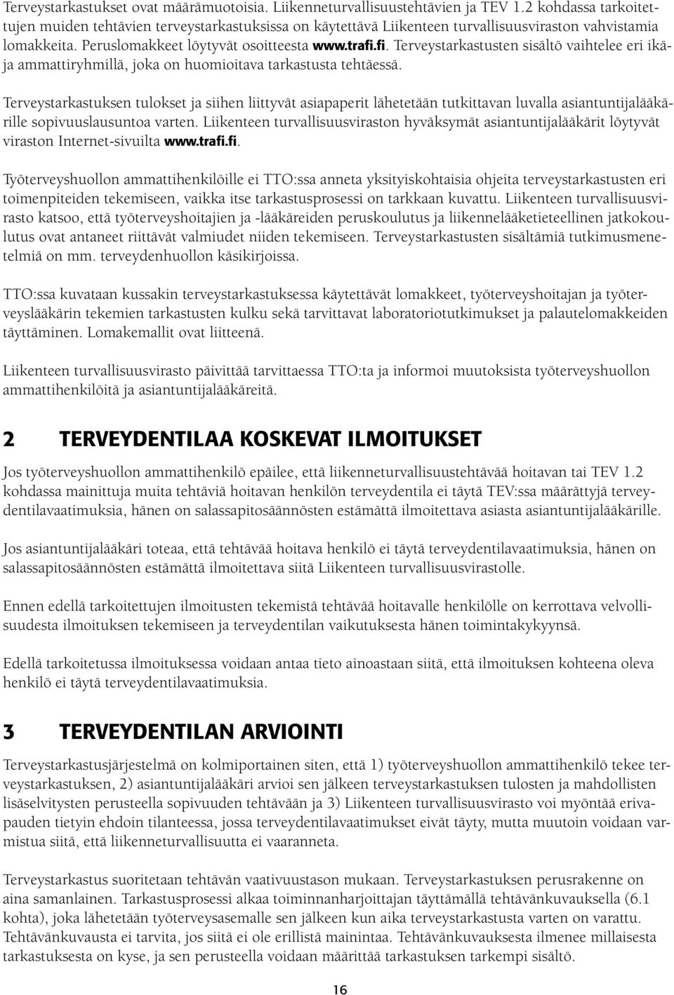 fi. Terveystarkastusten sisältö vaihtelee eri ikäja ammattiryhmillä, joka on huomioitava tarkastusta tehtäessä.