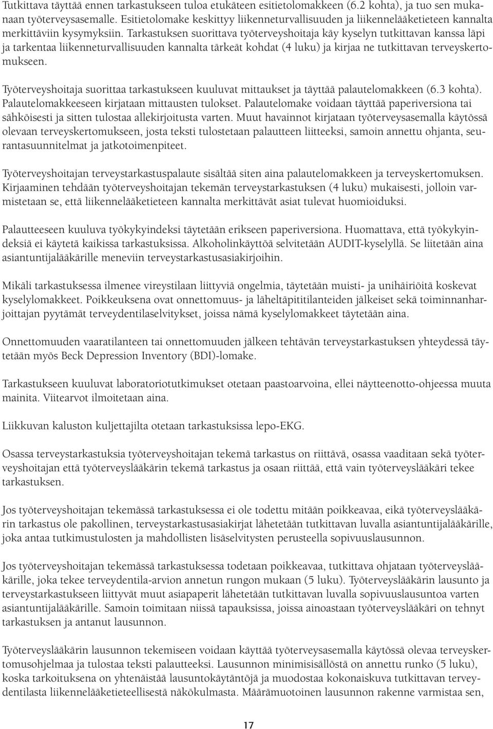 Tarkastuksen suorittava työterveyshoitaja käy kyselyn tutkittavan kanssa läpi ja tarkentaa liikenneturvallisuuden kannalta tärkeät kohdat (4 luku) ja kirjaa ne tutkittavan terveyskertomukseen.