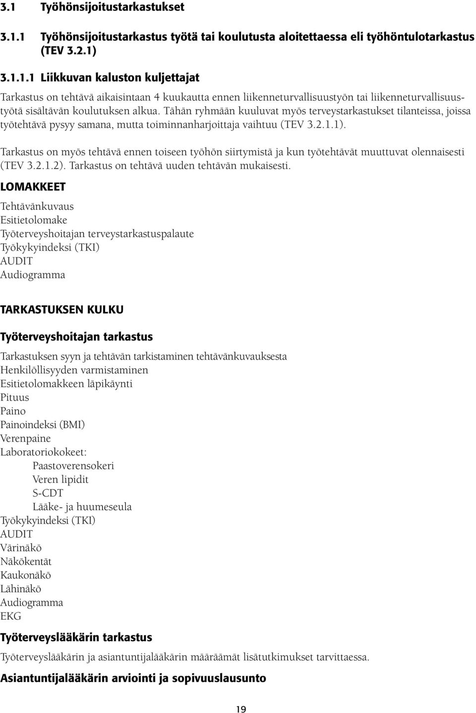 Tarkastus on myös tehtävä ennen toiseen työhön siirtymistä ja kun työtehtävät muuttuvat olennaisesti (TEV 3.2.1.2). Tarkastus on tehtävä uuden tehtävän mukaisesti.