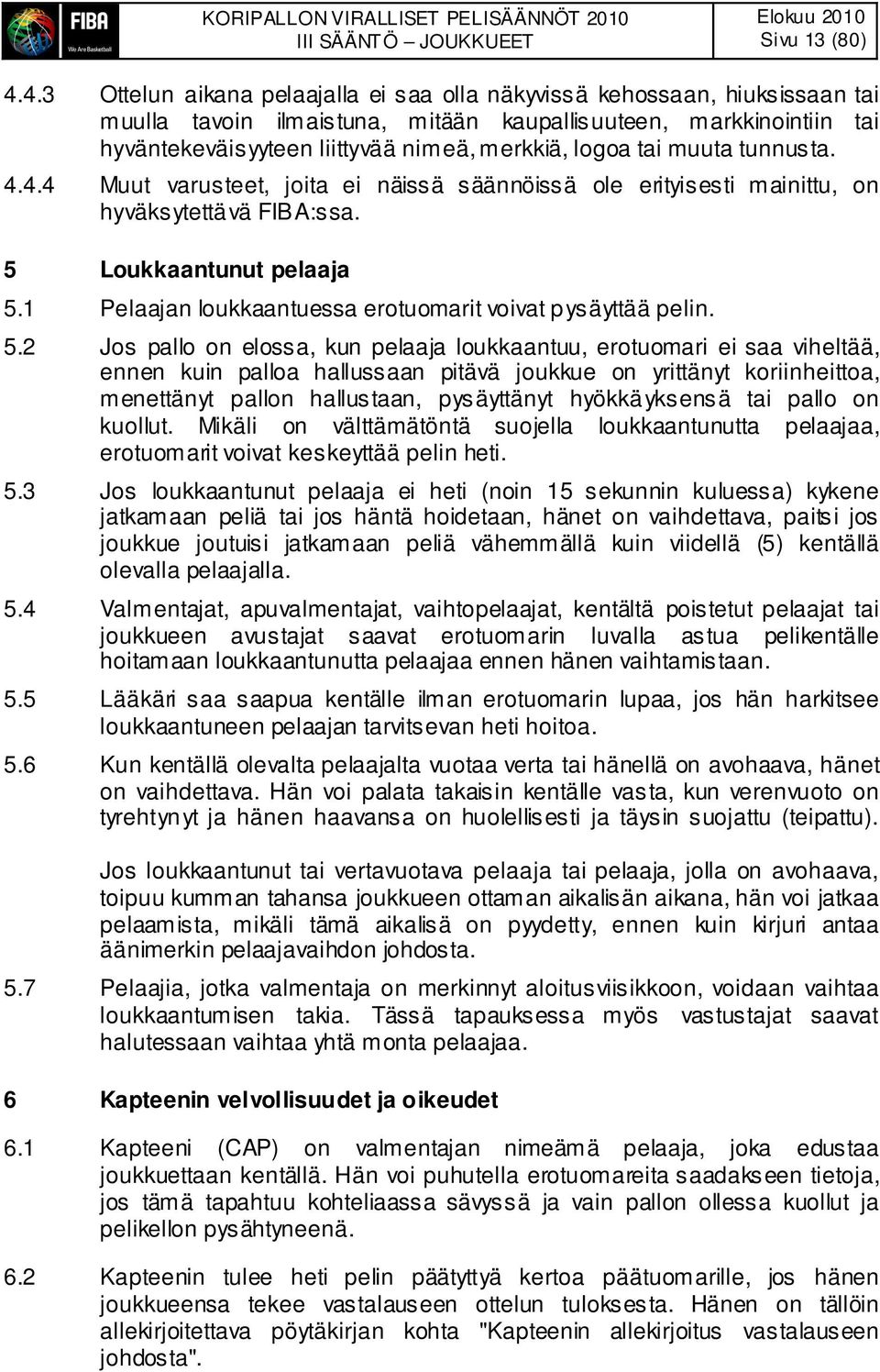 tai muuta tunnusta. 4.4.4 Muut varusteet, joita ei näissä säännöissä ole erityisesti mainittu, on hyväksytettävä FIBA:ssa. 5 Loukkaantunut pelaaja 5.