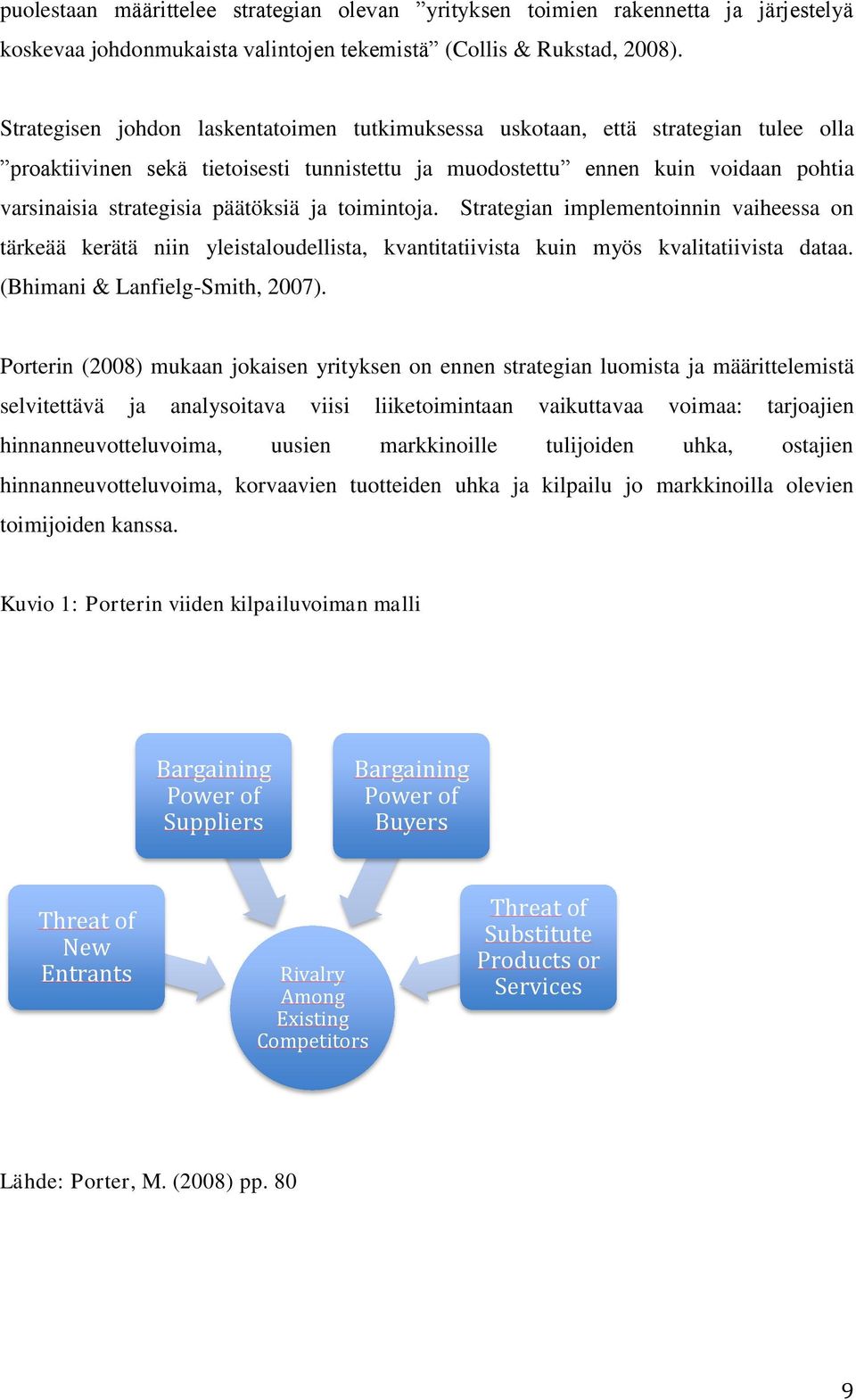 päätöksiä ja toimintoja. Strategian implementoinnin vaiheessa on tärkeää kerätä niin yleistaloudellista, kvantitatiivista kuin myös kvalitatiivista dataa. (Bhimani & Lanfielg-Smith, 2007).