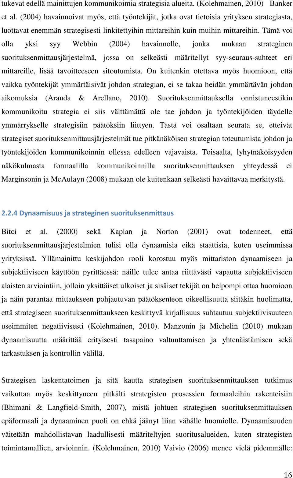 Tämä voi olla yksi syy Webbin (2004) havainnolle, jonka mukaan strateginen suorituksenmittausjärjestelmä, jossa on selkeästi määritellyt syy-seuraus-suhteet eri mittareille, lisää tavoitteeseen