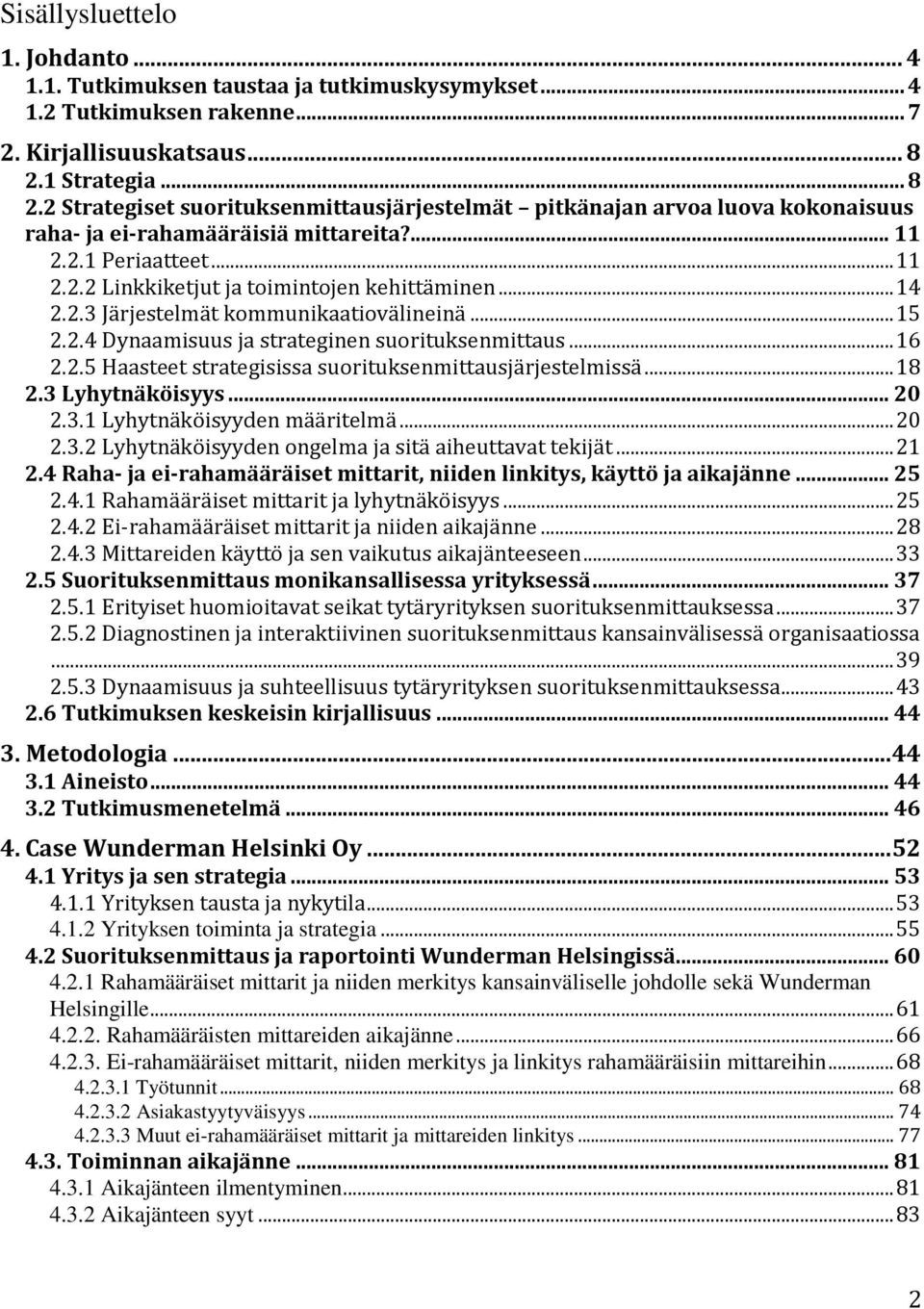 .. 14 2.2.3 Järjestelmät kommunikaatiovälineinä... 15 2.2.4 Dynaamisuus ja strateginen suorituksenmittaus... 16 2.2.5 Haasteet strategisissa suorituksenmittausjärjestelmissä... 18 2.3 Lyhytnäköisyys.