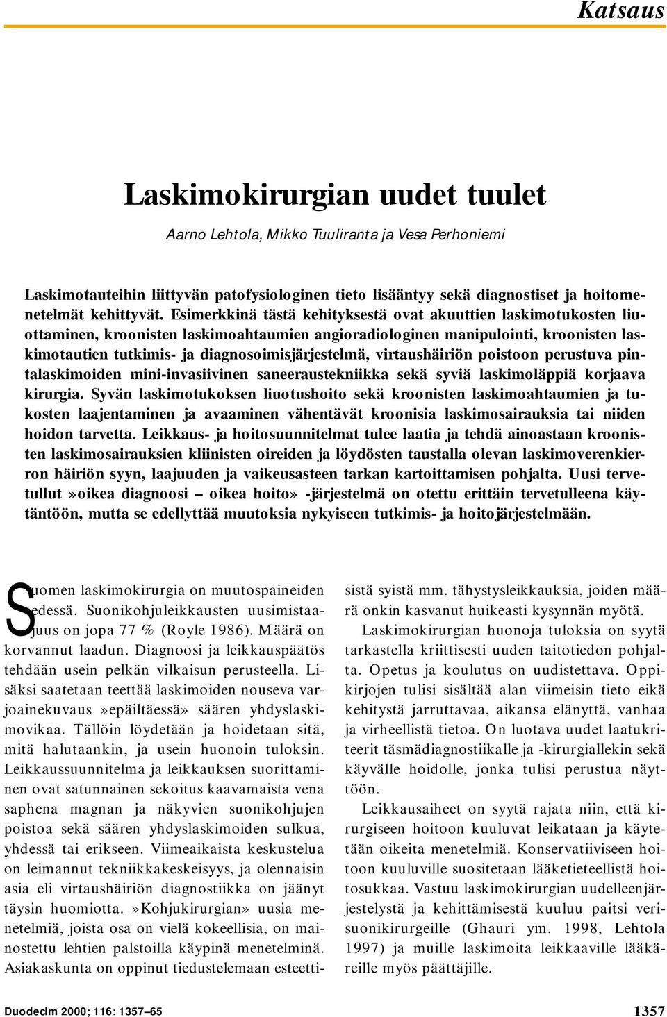 virtaushäiriön poistoon perustuva pintalaskimoiden mini-invasiivinen saneeraustekniikka sekä syviä laskimoläppiä korjaava kirurgia.