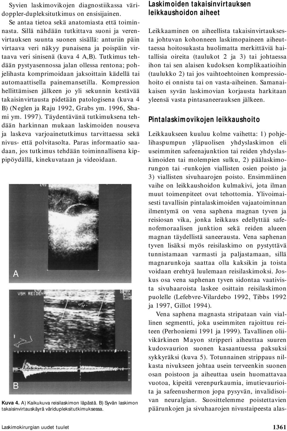 Tutkimus tehdään pystyasennossa jalan ollessa rentona; pohjelihasta komprimoidaan jaksoittain kädellä tai automaattisella painemansetilla.