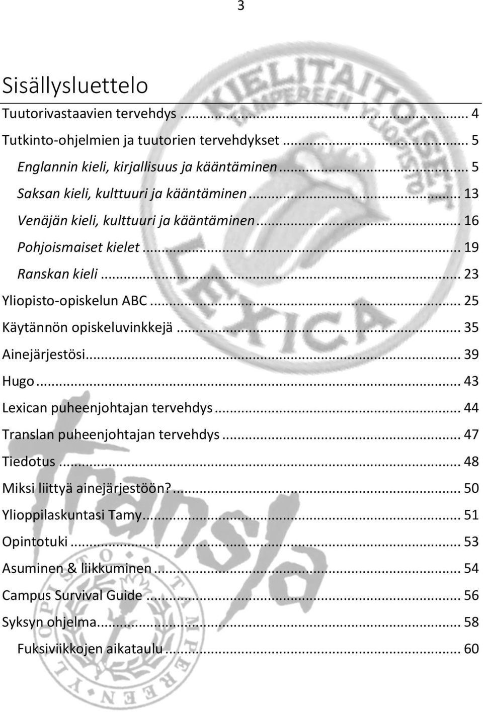 .. 25 Käytännön opiskeluvinkkejä... 35 Ainejärjestösi... 39 Hugo... 43 Lexican puheenjohtajan tervehdys... 44 Translan puheenjohtajan tervehdys... 47 Tiedotus.