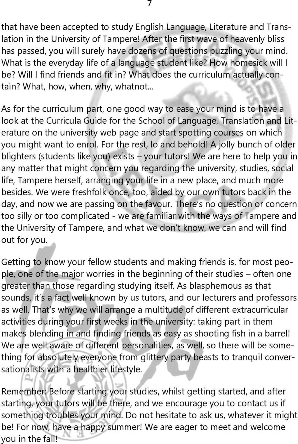 Will I find friends and fit in? What does the curriculum actually contain? What, how, when, why, whatnot.