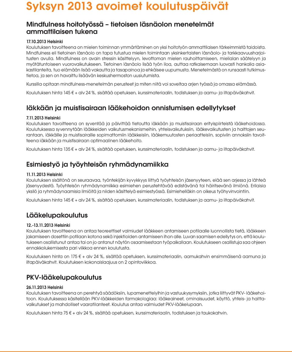 Mindfulness eli tietoinen läsnäolo on tapa tutustua mielen toimintaan yksinkertaisten läsnäolo- ja tarkkaavuusharjoitusten avulla.