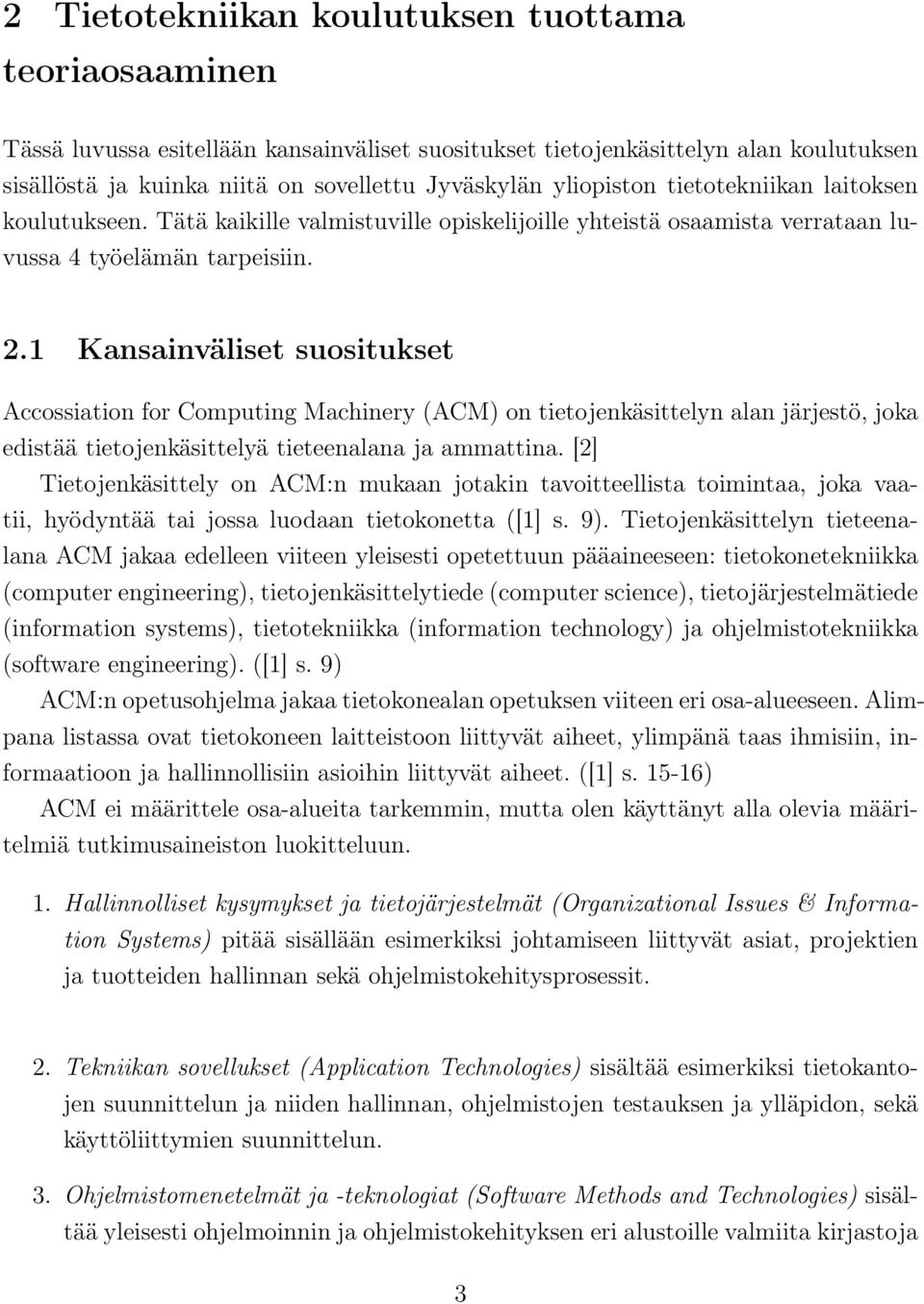 1 Kansainväliset suositukset Accossiation for Computing Machinery (ACM) on tietojenkäsittelyn alan järjestö, joka edistää tietojenkäsittelyä tieteenalana ja ammattina.