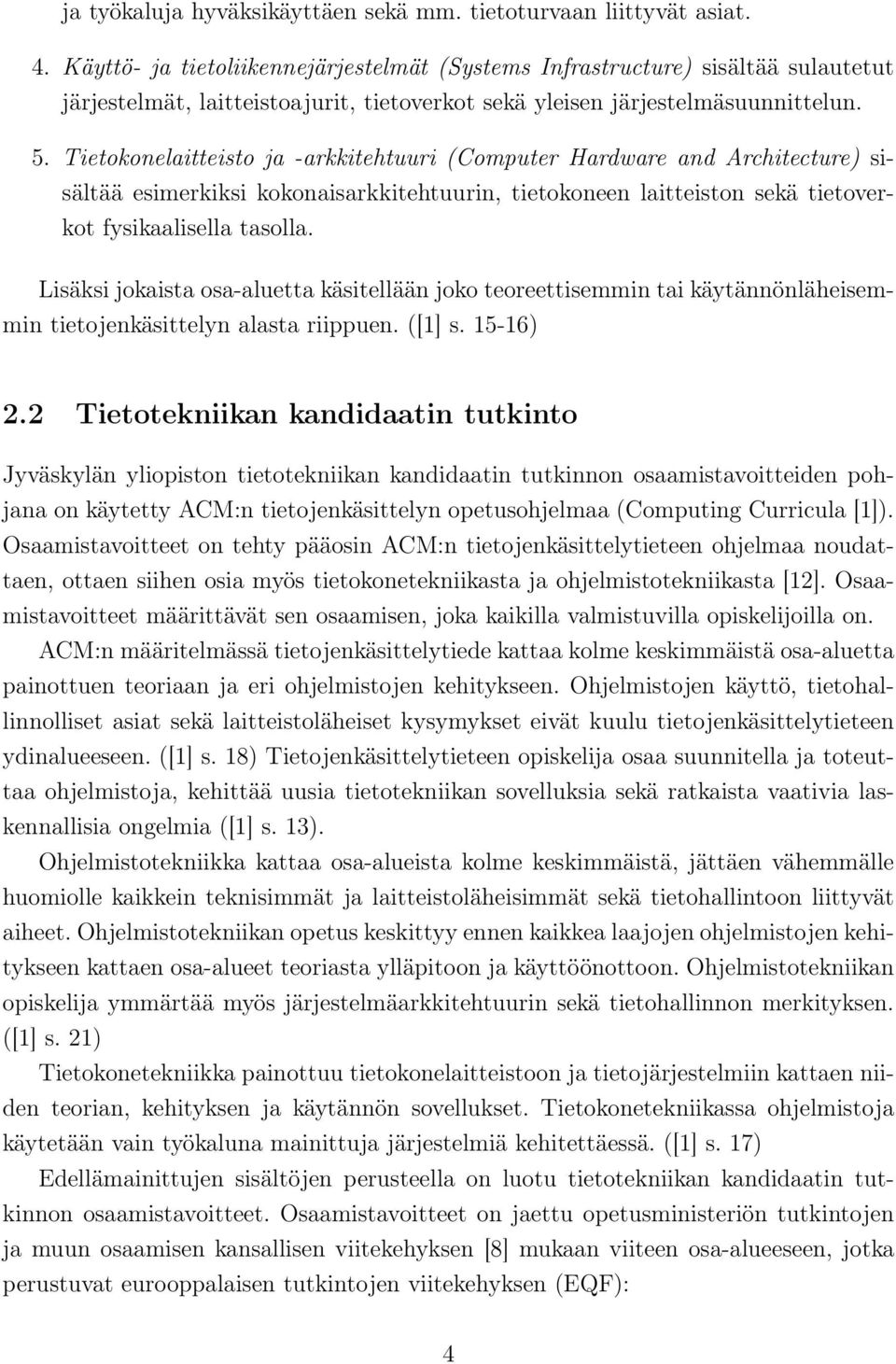 Tietokonelaitteisto ja -arkkitehtuuri (Computer Hardware and Architecture) sisältää esimerkiksi kokonaisarkkitehtuurin, tietokoneen laitteiston sekä tietoverkot fysikaalisella tasolla.