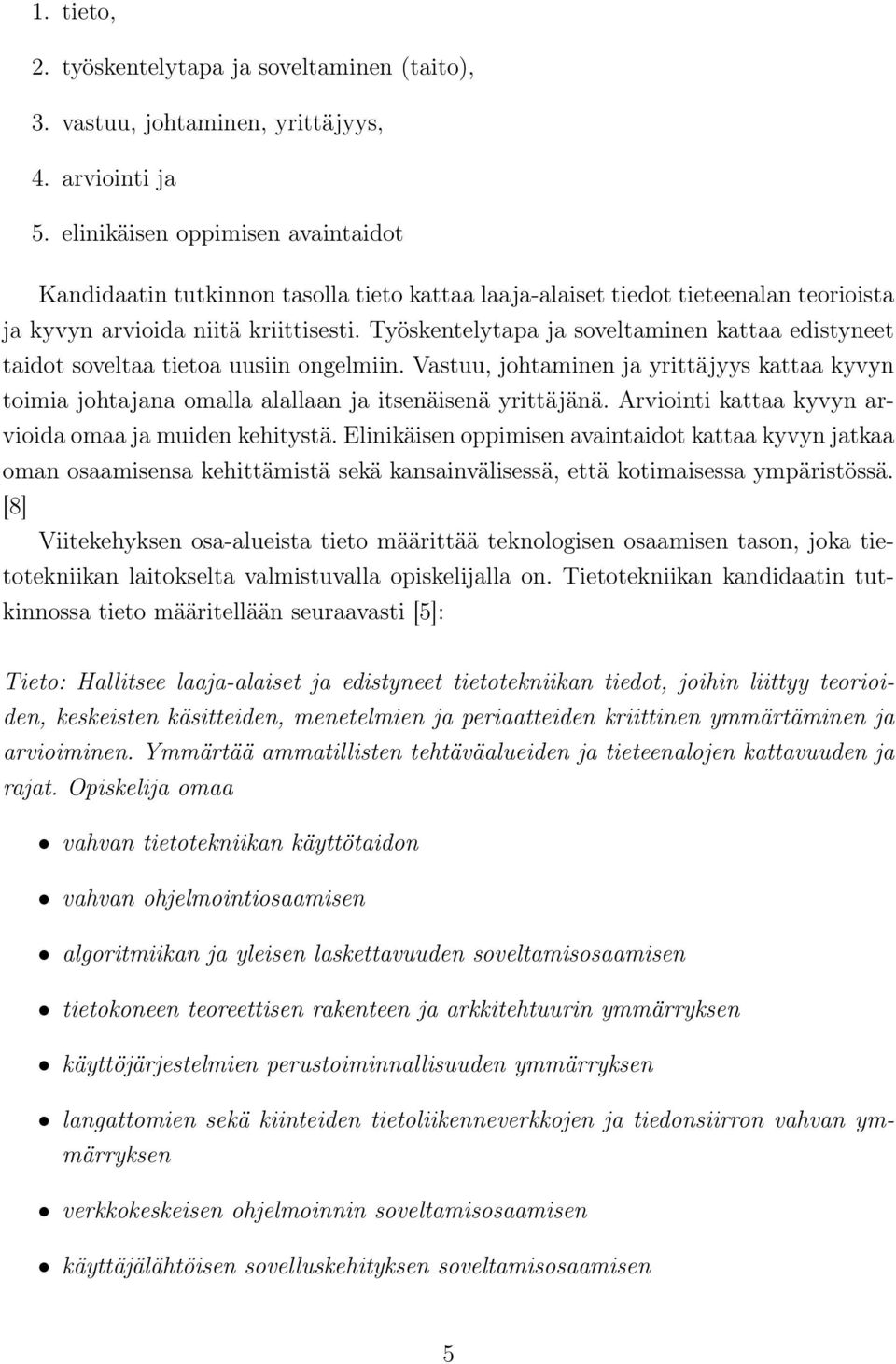 Työskentelytapa ja soveltaminen kattaa edistyneet taidot soveltaa tietoa uusiin ongelmiin. Vastuu, johtaminen ja yrittäjyys kattaa kyvyn toimia johtajana omalla alallaan ja itsenäisenä yrittäjänä.