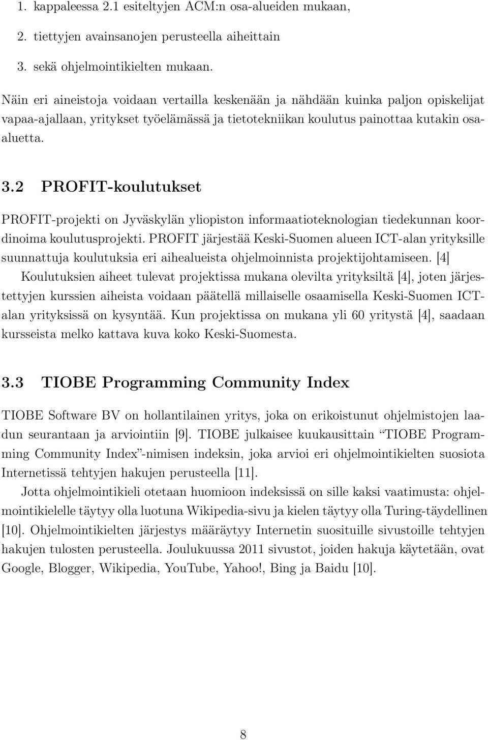 2 PROFIT-koulutukset PROFIT-projekti on Jyväskylän yliopiston informaatioteknologian tiedekunnan koordinoima koulutusprojekti.