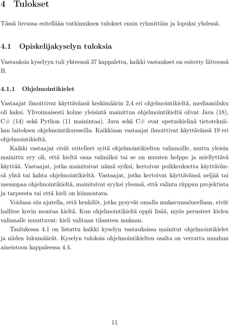 Ylivoimaisesti kolme yleisintä mainittua ohjelmointikieltä olivat Java (18), C# (14) sekä Python (11 mainintaa). Java sekä C# ovat opetuskielinä tietotekniikan laitoksen ohjelmointikursseilla.