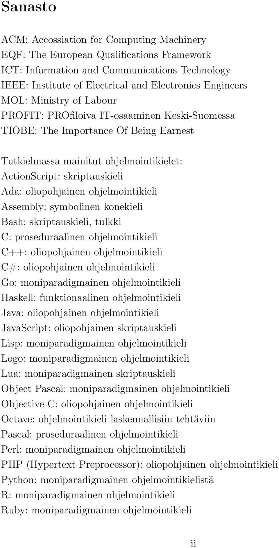 ohjelmointikieli Assembly: symbolinen konekieli Bash: skriptauskieli, tulkki C: proseduraalinen ohjelmointikieli C++: oliopohjainen ohjelmointikieli C#: oliopohjainen ohjelmointikieli Go: