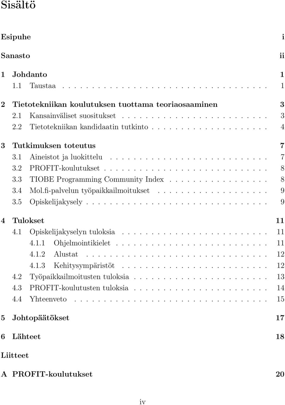 fi-palvelun työpaikkailmoitukset................... 9 3.5 Opiskelijakysely............................... 9 4 Tulokset 11 4.1 Opiskelijakyselyn tuloksia......................... 11 4.1.1 Ohjelmointikielet.