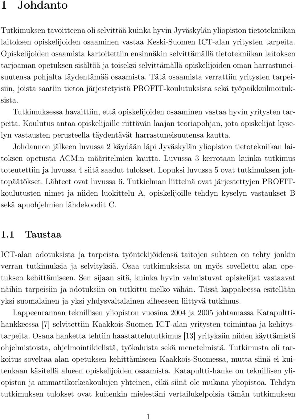 täydentämää osaamista. Tätä osaamista verrattiin yritysten tarpeisiin, joista saatiin tietoa järjestetyistä PROFIT-koulutuksista sekä työpaikkailmoituksista.