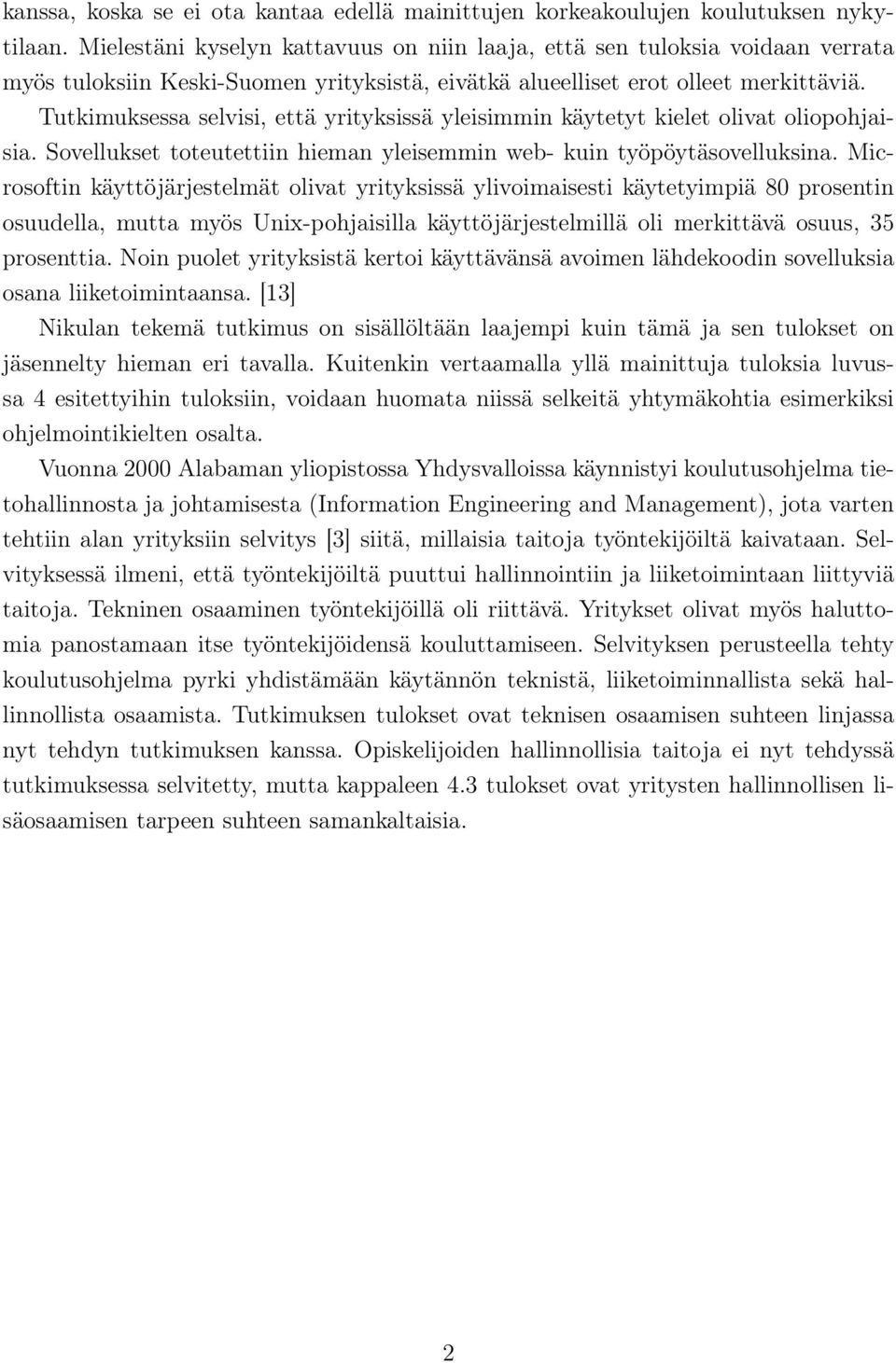 Tutkimuksessa selvisi, että yrityksissä yleisimmin käytetyt kielet olivat oliopohjaisia. Sovellukset toteutettiin hieman yleisemmin web- kuin työpöytäsovelluksina.