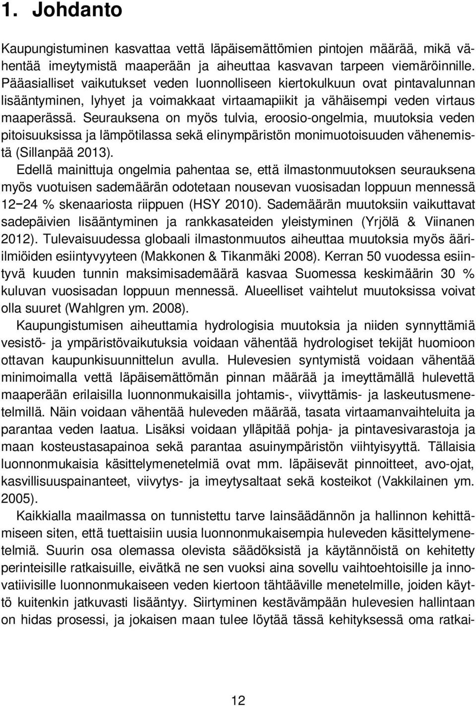 Seurauksena on myös tulvia, eroosio-ongelmia, muutoksia veden pitoisuuksissa ja lämpötilassa sekä elinympäristön monimuotoisuuden vähenemistä (Sillanpää 2013).