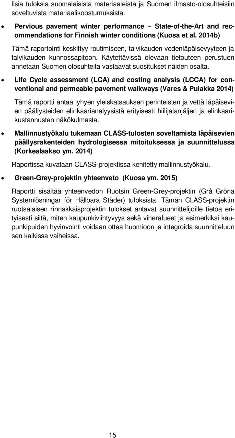 2014b) Tämä raportointi keskittyy routimiseen, talvikauden vedenläpäisevyyteen ja talvikauden kunnossapitoon.