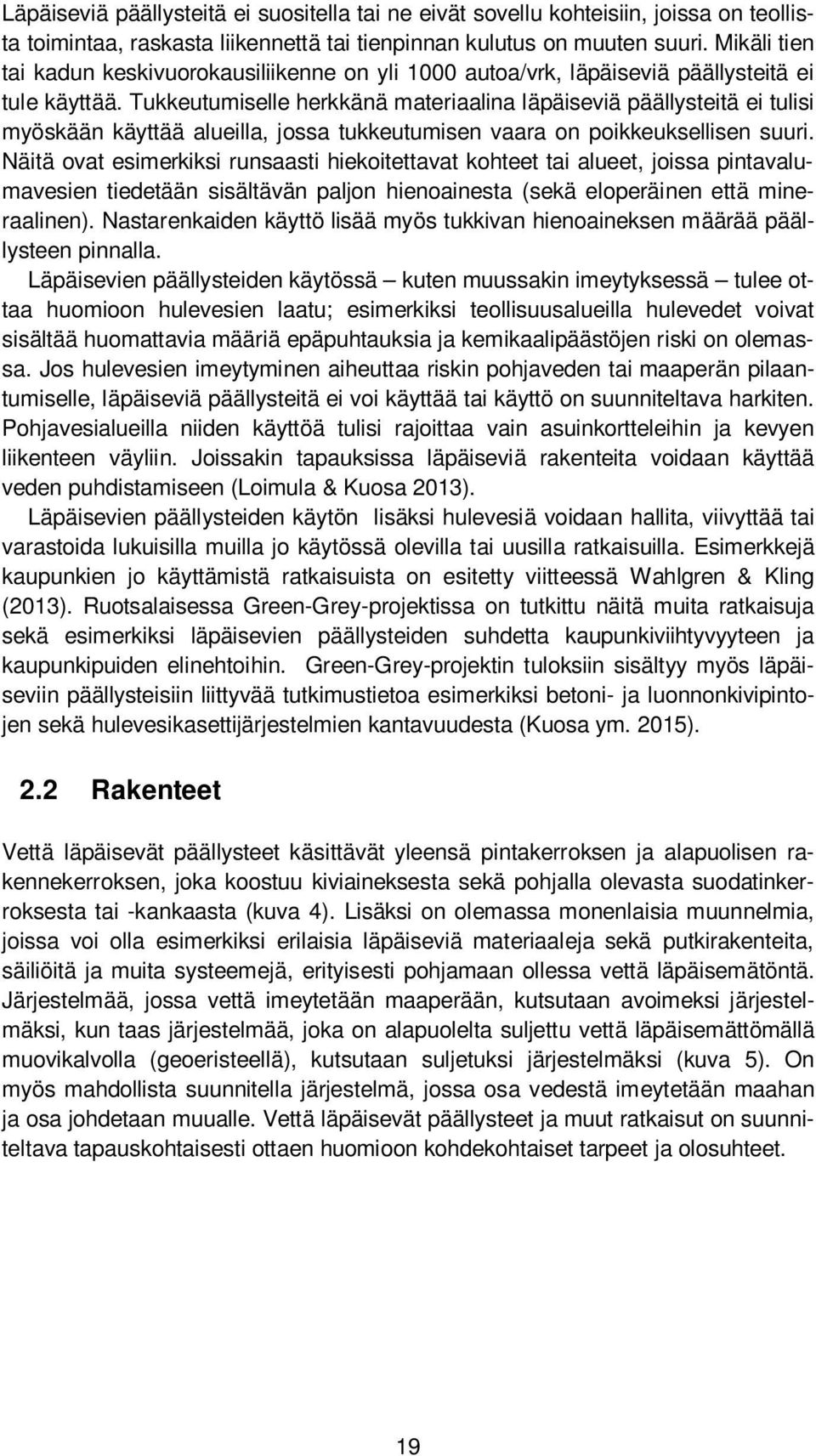 Tukkeutumiselle herkkänä materiaalina läpäiseviä päällysteitä ei tulisi myöskään käyttää alueilla, jossa tukkeutumisen vaara on poikkeuksellisen suuri.