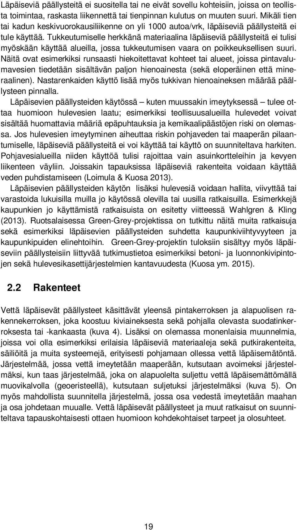 Tukkeutumiselle herkkänä materiaalina läpäiseviä päällysteitä ei tulisi myöskään käyttää alueilla, jossa tukkeutumisen vaara on poikkeuksellisen suuri.