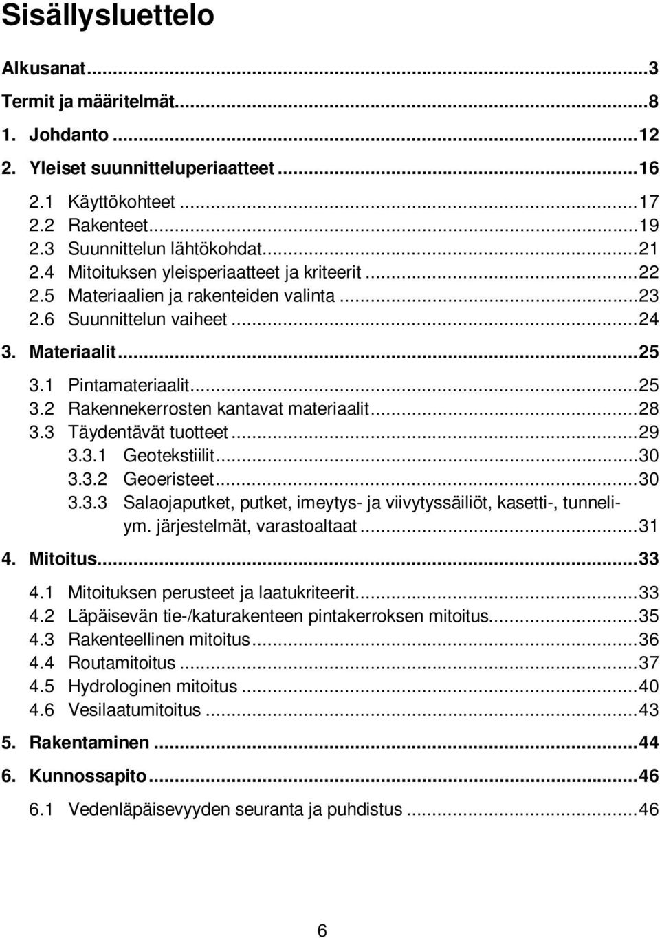 .. 28 3.3 Täydentävät tuotteet... 29 3.3.1 Geotekstiilit... 30 3.3.2 Geoeristeet... 30 3.3.3 Salaojaputket, putket, imeytys- ja viivytyssäiliöt, kasetti-, tunneliym. järjestelmät, varastoaltaat... 31 4.