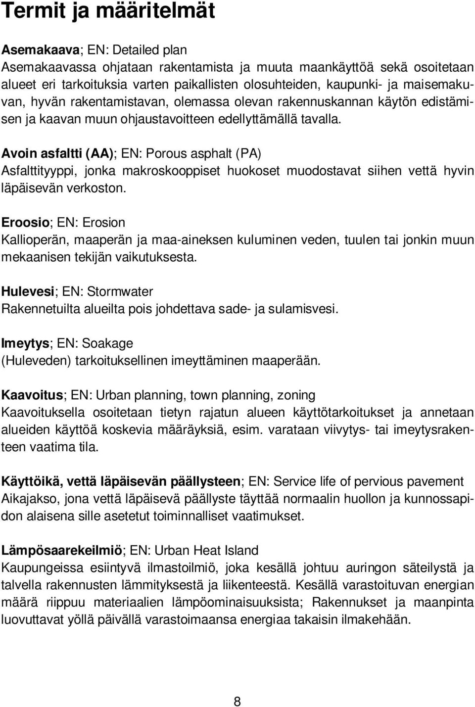 Avoin asfaltti (AA); EN: Porous asphalt (PA) Asfalttityyppi, jonka makroskooppiset huokoset muodostavat siihen vettä hyvin läpäisevän verkoston.