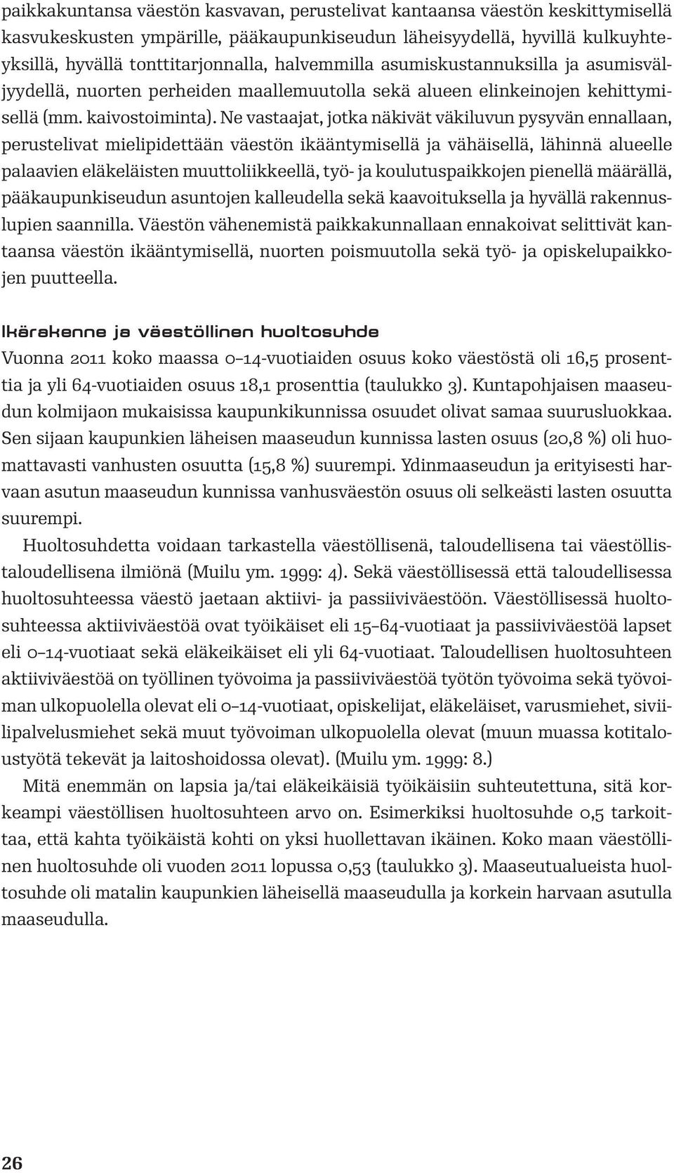 Ne vastaajat, jotka näkivät väkiluvun pysyvän ennallaan, perustelivat mielipidettään väestön ikääntymisellä ja vähäisellä, lähinnä alueelle palaavien eläkeläisten muuttoliikkeellä, työ- ja