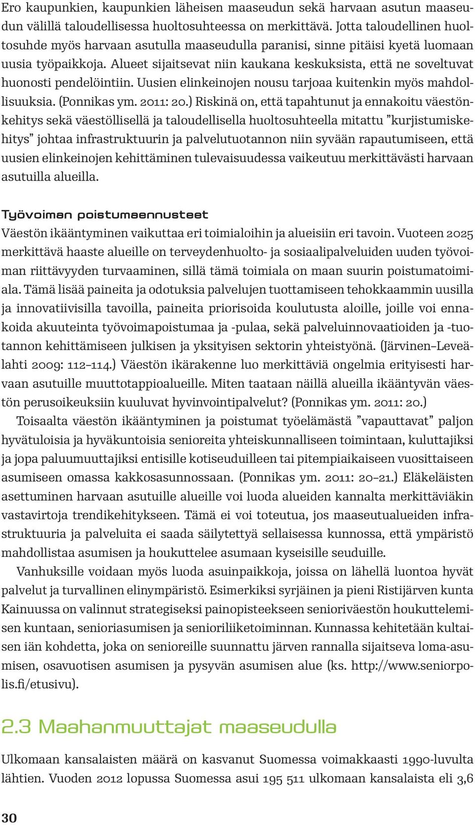 Alueet sijaitsevat niin kaukana keskuksista, että ne soveltuvat huonosti pendelöintiin. Uusien elinkeinojen nousu tarjoaa kuitenkin myös mahdollisuuksia. (Ponnikas ym. 2011: 20.