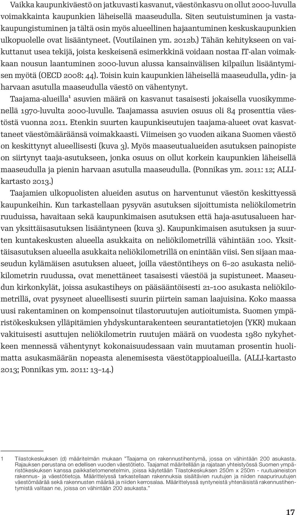 ) Tähän kehitykseen on vaikuttanut usea tekijä, joista keskeisenä esimerkkinä voidaan nostaa IT-alan voimakkaan nousun laantuminen 2000-luvun alussa kansainvälisen kilpailun lisääntymisen myötä (OECD