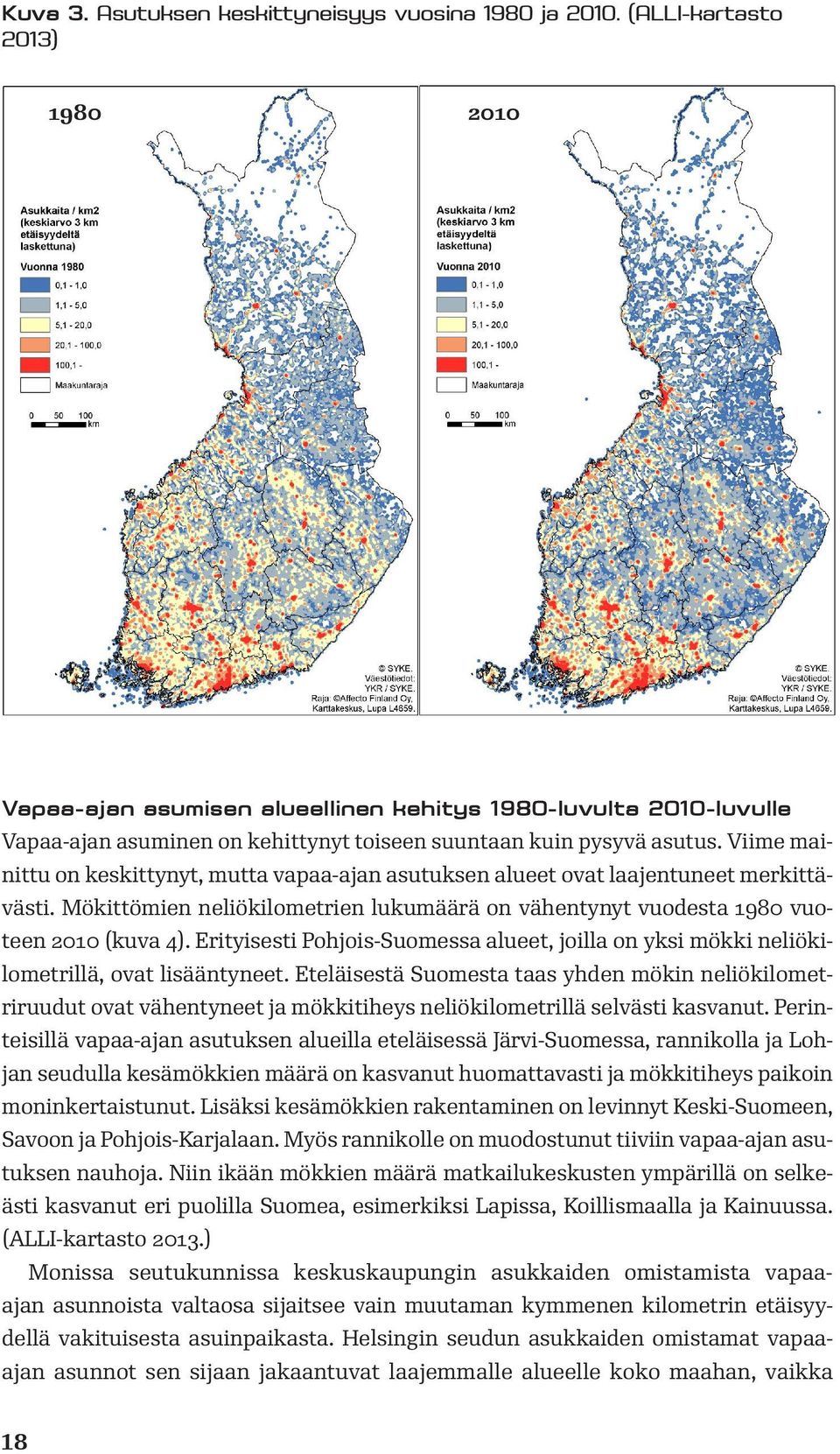 Viime mainittu on keskittynyt, mutta vapaa-ajan asutuksen alueet ovat laajentuneet merkittävästi. Mökittömien neliökilometrien lukumäärä on vähentynyt vuodesta 1980 vuoteen 2010 (kuva 4).