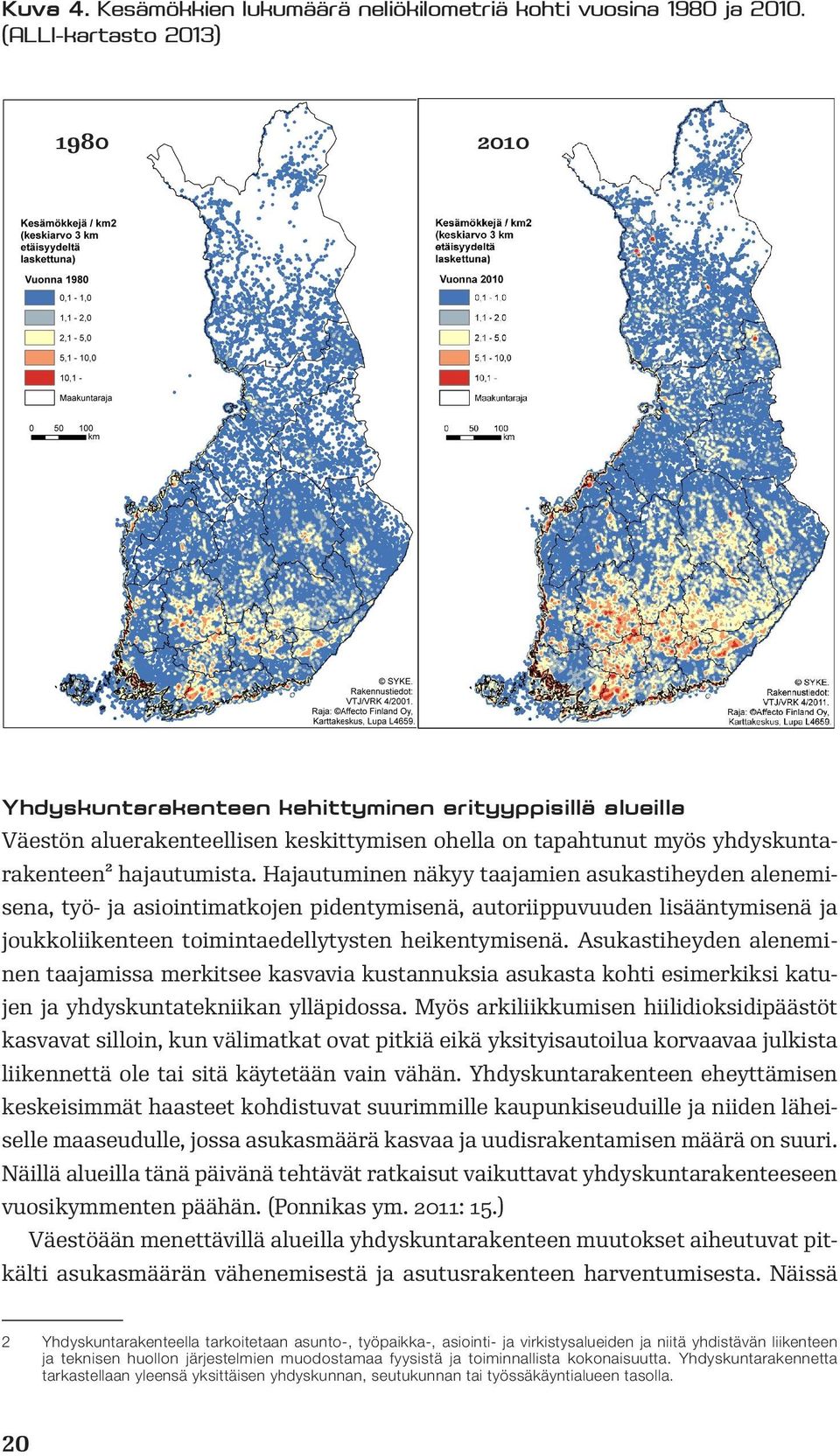 Hajautuminen näkyy taajamien asukastiheyden alenemisena, työ- ja asiointimatkojen pidentymisenä, autoriippuvuuden lisääntymisenä ja joukkoliikenteen toimintaedellytysten heikentymisenä.