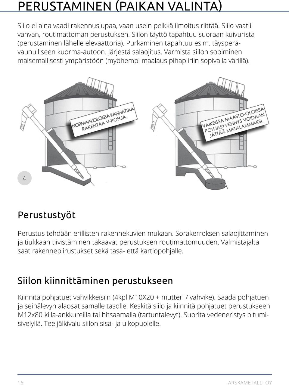 Varmista siilon sopiminen maisemallisesti ympäristöön (myöhempi maalaus pihapiiriin sopivalla värillä). 4 Perustustyöt Perustus tehdään erillisten rakennekuvien mukaan.