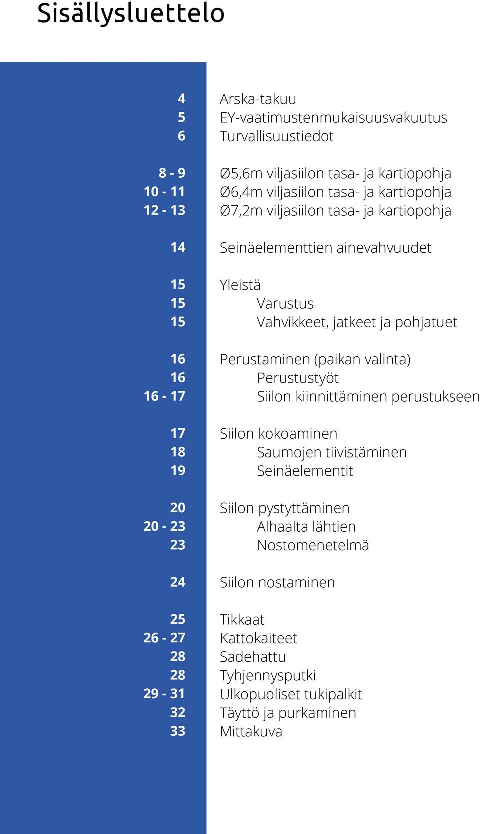 Yleistä Varustus Vahvikkeet, jatkeet ja pohjatuet Perustaminen (paikan valinta) Perustustyöt Siilon kiinnittäminen perustukseen Siilon kokoaminen Saumojen tiivistäminen