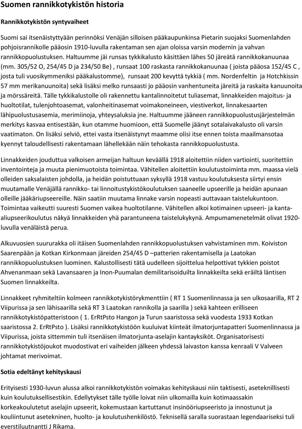 305/52 O, 254/45 D ja 234/50 Be), runsaat 100 raskasta rannikkokanuunaa ( joista pääosa 152/45 C, josta tuli vuosikymmeniksi pääkalustomme), runsaat 200 kevyttä tykkiä ( mm.