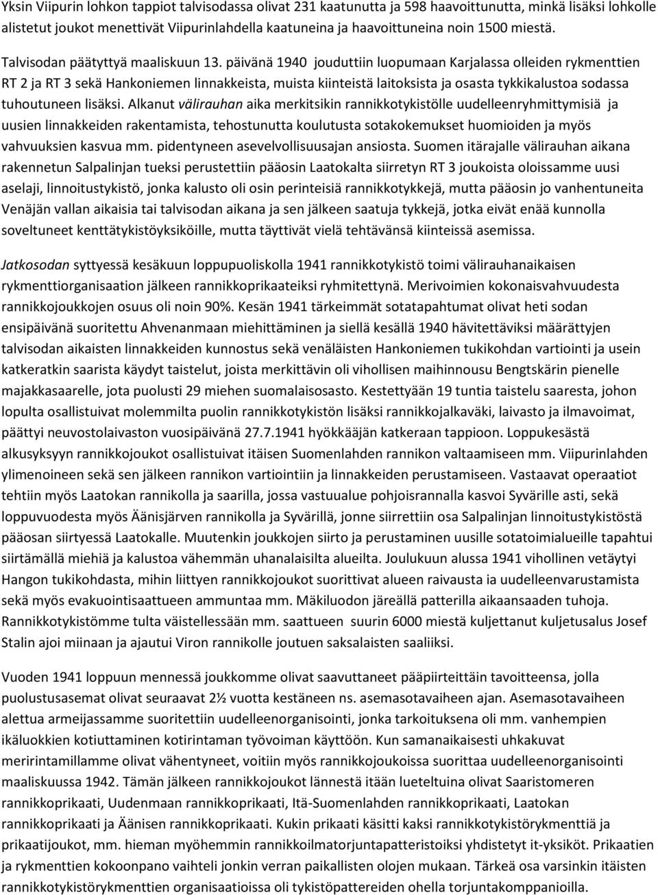 päivänä 1940 jouduttiin luopumaan Karjalassa olleiden rykmenttien RT 2 ja RT 3 sekä Hankoniemen linnakkeista, muista kiinteistä laitoksista ja osasta tykkikalustoa sodassa tuhoutuneen lisäksi.