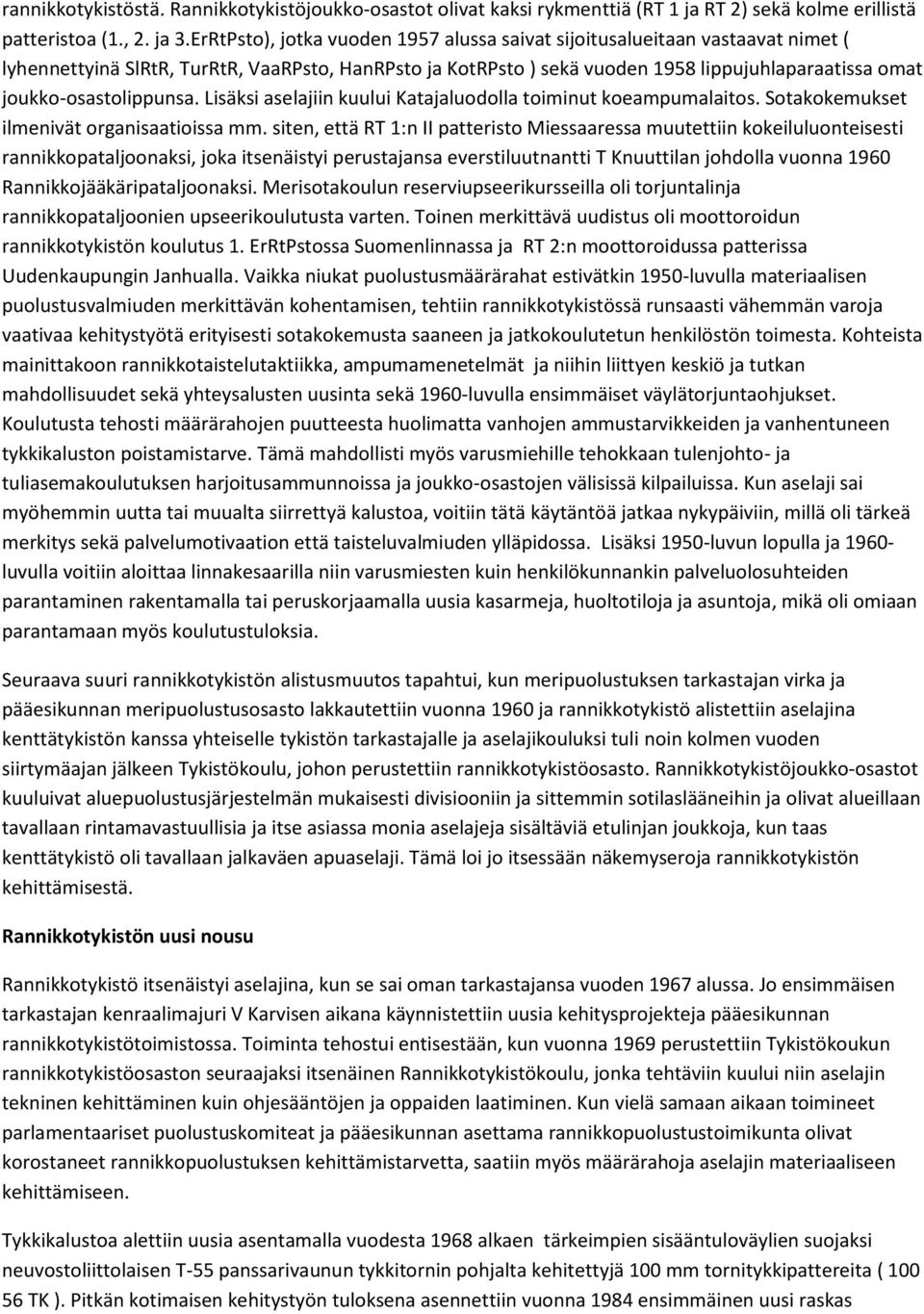 joukko-osastolippunsa. Lisäksi aselajiin kuului Katajaluodolla toiminut koeampumalaitos. Sotakokemukset ilmenivät organisaatioissa mm.