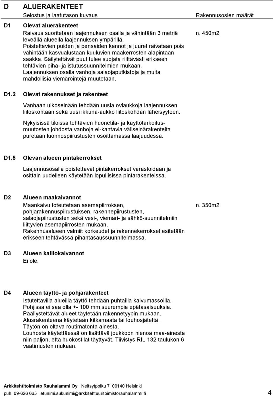 Säilytettävät puut tulee suojata riittävästi erikseen tehtävien piha- ja istutussuunnitelmien Laajennuksen osalla vanhoja salaojaputkistoja ja muita mahdollisia viemäröintejä muutetaan. n. 450m2 D1.