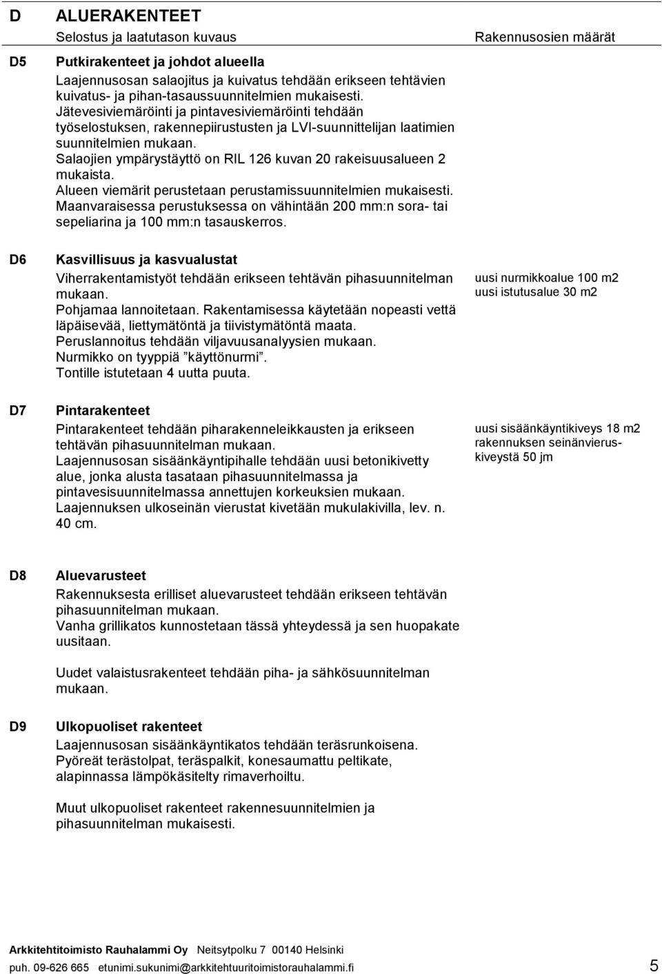 mukaista. Alueen viemärit perustetaan perustamissuunnitelmien mukaisesti. Maanvaraisessa perustuksessa on vähintään 200 mm:n sora- tai sepeliarina ja 100 mm:n tasauskerros.