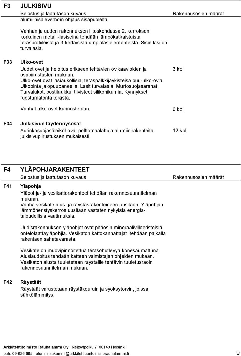 F33 Ulko-ovet Uudet ovet ja heloitus erikseen tehtävien ovikaavioiden ja osapiirustusten Ulko-ovet ovat lasiaukollisia, teräspalkkijäykisteisä puu-ulko-ovia. Ulkopinta jalopuupaneelia.