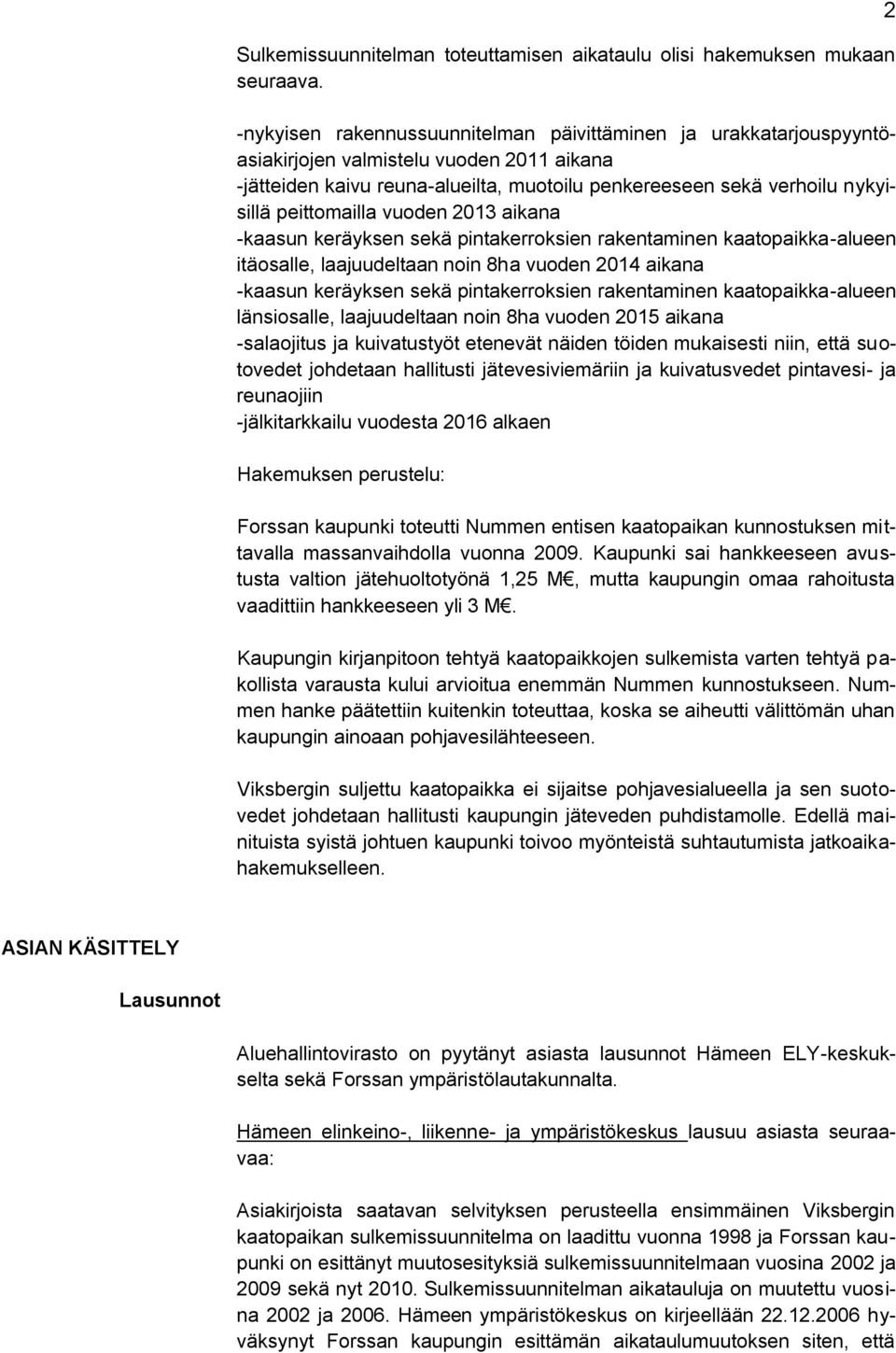 peittomailla vuoden 2013 aikana itäosalle, laajuudeltaan noin 8ha vuoden 2014 aikana länsiosalle, laajuudeltaan noin 8ha vuoden 2015 aikana -salaojitus ja kuivatustyöt etenevät näiden töiden