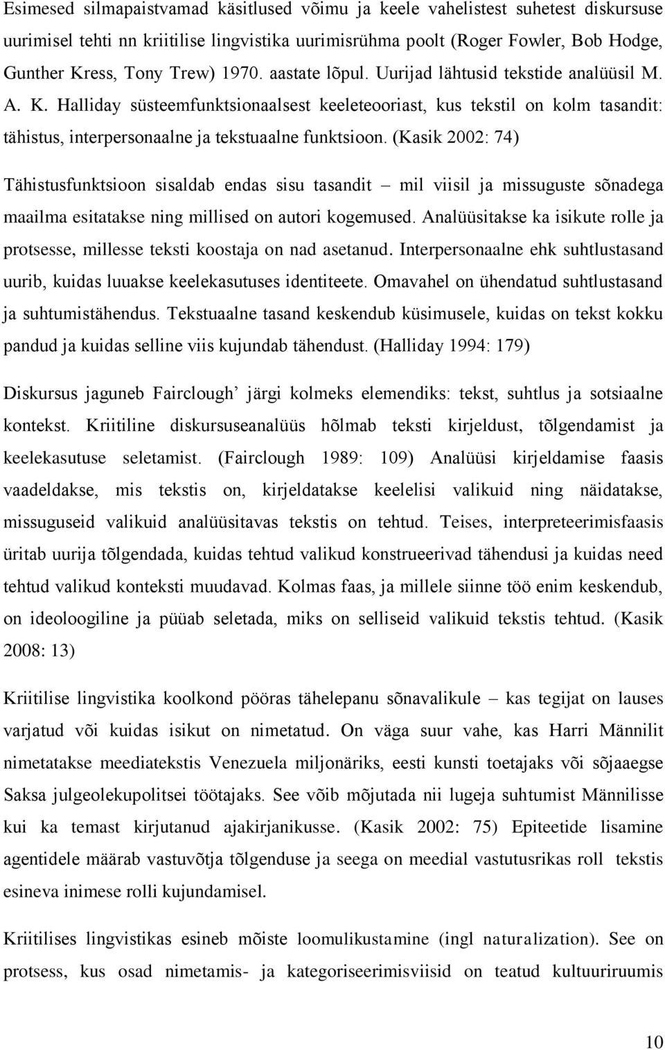 (Kasik 2002: 74) Tähistusfunktsioon sisaldab endas sisu tasandit mil viisil ja missuguste sõnadega maailma esitatakse ning millised on autori kogemused.